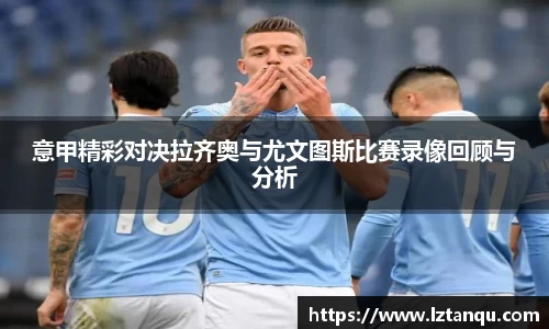 意甲精彩对决拉齐奥与尤文图斯比赛录像回顾与分析